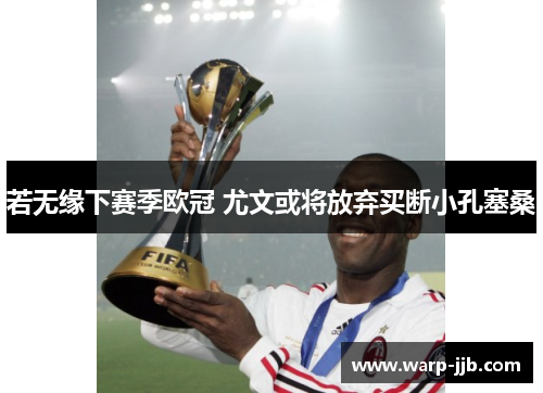 若无缘下赛季欧冠 尤文或将放弃买断小孔塞桑