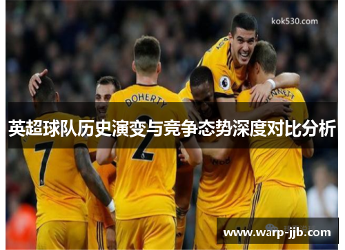 英超球队历史演变与竞争态势深度对比分析