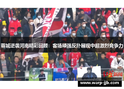 蓉城逆袭河南精彩回顾：客场顽强反扑展现中超激烈竞争力