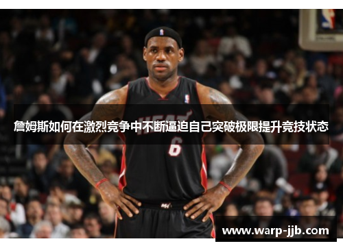 詹姆斯如何在激烈竞争中不断逼迫自己突破极限提升竞技状态