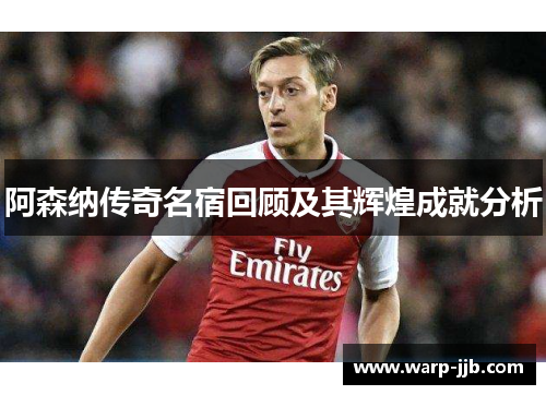 阿森纳传奇名宿回顾及其辉煌成就分析