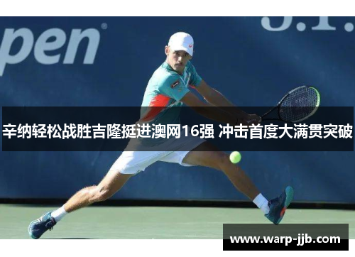 辛纳轻松战胜吉隆挺进澳网16强 冲击首度大满贯突破