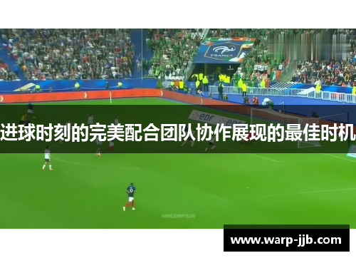 进球时刻的完美配合团队协作展现的最佳时机