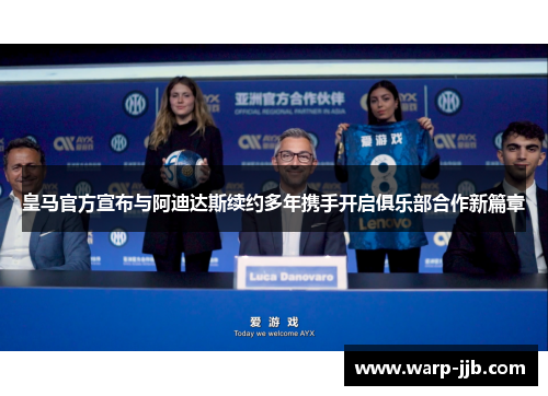 皇马官方宣布与阿迪达斯续约多年携手开启俱乐部合作新篇章